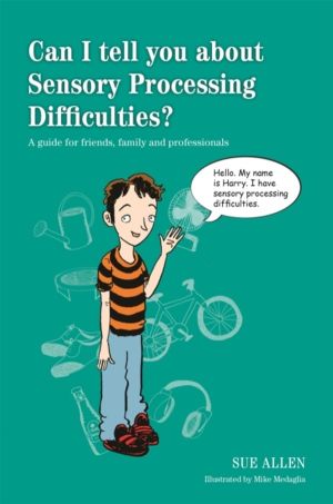 Can I tell you about Sensory Processing Difficulties? - A guide for friends