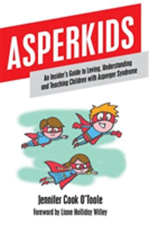 Asperkids - An Insider's Guide to Loving, Understanding and Teaching Childr