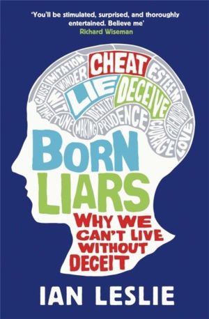 Born Liars - Why We Can't Live Without Deceit