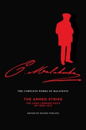 Complete Works of Malatesta Vol V - The Armed Strike: The Long London Exile