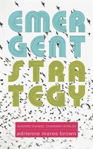 Emergent Strategy - Shaping Change, Changing Worlds