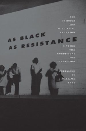 As Black as Resistance - Finding the Conditions for Liberation