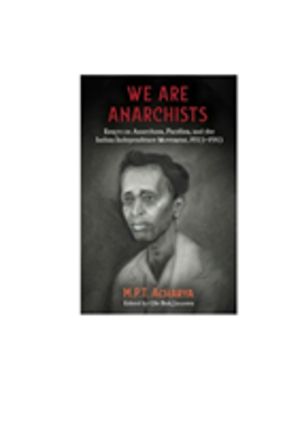 We Are Anarchists - Essays on Anarchism, Pacifism, and the Indian Independe