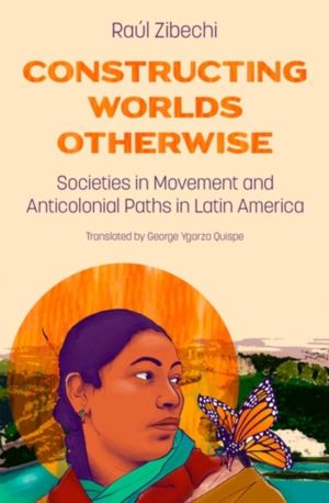 Constructing Worlds Otherwise - Societies in Movement and Anticolonial Path