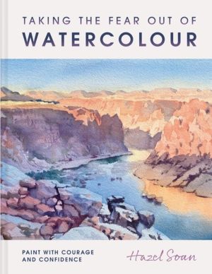 Taking the Fear Out of Watercolour - Paint with courage and confidence