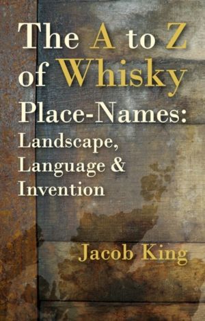 A to Z of Whisky Place-Names - Landscape, Language & Invention