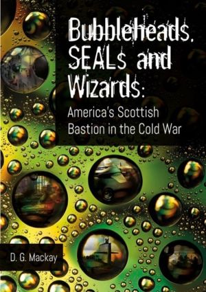 Bubbleheads, SEALs and Wizards - AmericaÔÇÖs Scottish Bastion in the Cold W