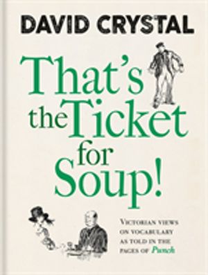 That's the Ticket for Soup! - Victorian Views on Vocabulary as Told in the