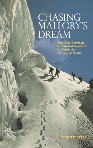 Chasing Mallory's Dream - The Race Between Britain and Germany to Climb the