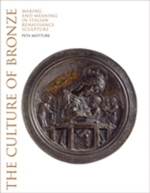 Culture of Bronze - Making and Meaning in Renaissance Sculpture