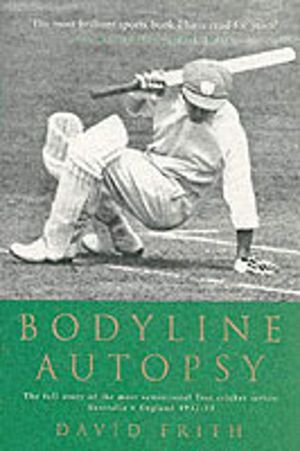 Bodyline Autopsy - The full story of the most sensational Test cricket seri
