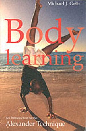 Body Learning - An Introduction to the Alexander Technique