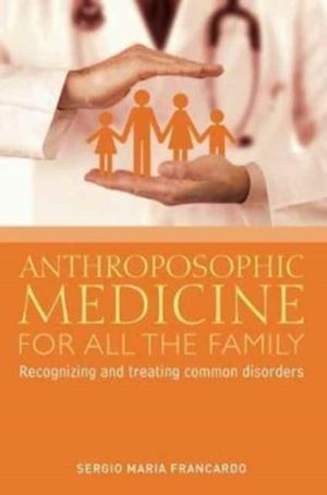 Anthroposophic Medicine for All the Family - Recognizing and Treating the M