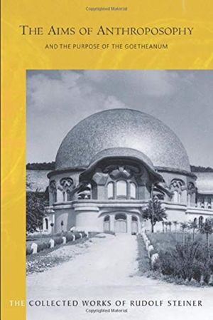Aims of Anthroposophy - and the Purpose of the Goetheanum