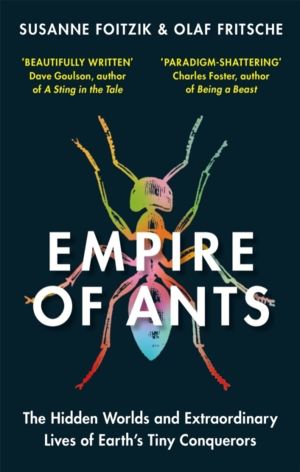 Empire of Ants - The hidden worlds and extraordinary lives of Earth's tiny