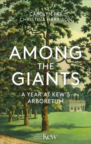 Among the Giants - A Year at Kew's Arboretum (Royal Botanic Gardens, Kew)