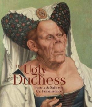 Ugly Duchess - Beauty and Satire in the Renaissance
