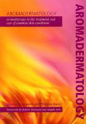 Aromadermatology - Aromatherapy in the Treatment and Care of Common Skin Co