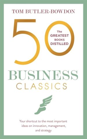 50 Business Classics - Your shortcut to the most important ideas on innovat