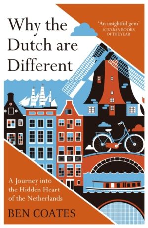 Why the Dutch are Different - A Journey into the Hidden Heart of the Nether