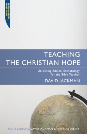 Teaching the Christian Hope - Unlocking Biblical Eschatology for the Bible