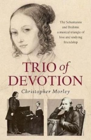 Trio of Devotion - The Schumanns and Brahms: A Musical Triangle of Love and