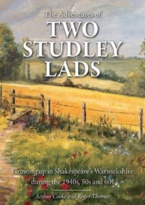 Adventures of Two Studley Lads - Growing up in Shakespeare's Warwickshire d