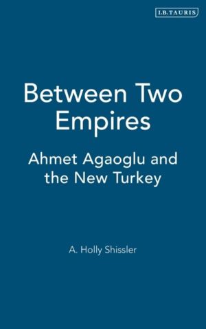 Between Two Empires - Ahmet Agaoglu and the New Turkey