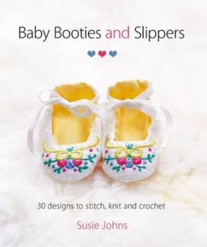 Baby booties & slippers - 30 designs to stitch, knit and crochet