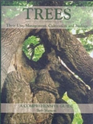 Trees - Their Use, Management, Cultivation and Biology - A Comprehensive Gu