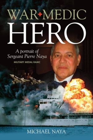 War Medic Hero - A Portrait of Sergeant Pierre Naya