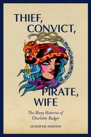 Thief, Convict, Pirate, Wife - The Many Histories of Charlotte Badger