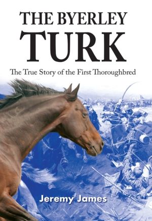 Byerley Turk - The True Story of the First Thoroughbred