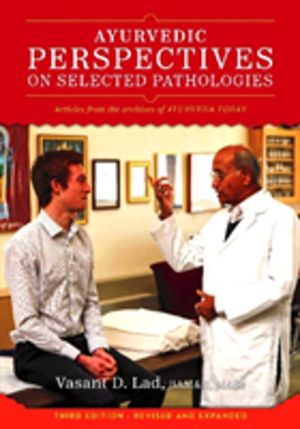 Ayurvedic Perspectives on Selected Pathologies - An Anthology of Essential