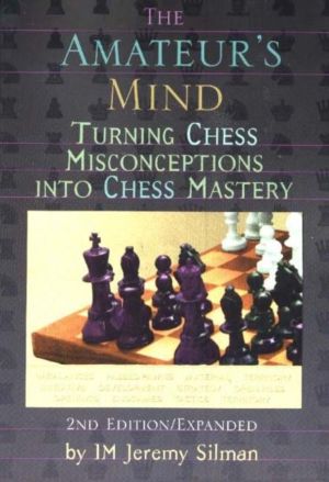 Amateur's Mind - Turning Chess Misconceptions into Chess Mastery -- 2nd Edi