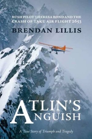 Atlin's Anguish - Bush Pilot Theresa Bond and the Crash of Taku Air Flight