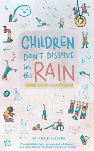 Children don't dissolve in the rain - A story about parenthood and playwork