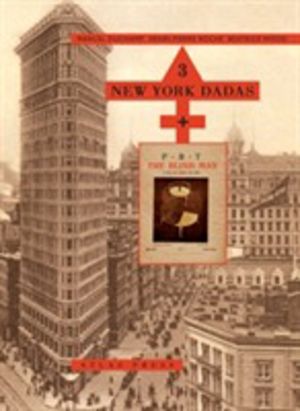 3 New York Dadas and The Blind Man - Marcel Duchamp, Henri-Pierre Roche, Be