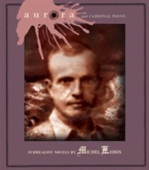 Aurora and Cardinal Point - Surrealist Novels by Michel Leiris
