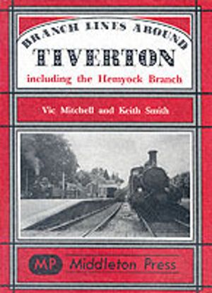 Branch Lines Around Tiverton Including the Hemyock Branch