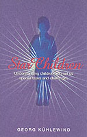 Star Children - Understanding Children Who Set Us Special Tasks and Challen