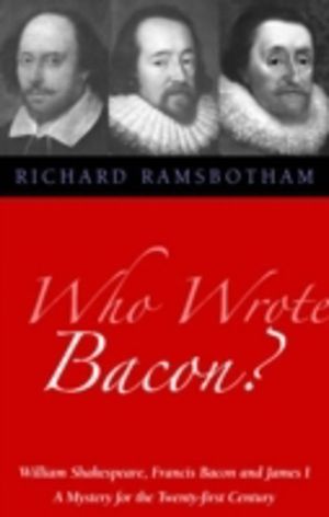 Who Wrote Bacon? - William Shakespeare, Francis Bacon and James I, a Myster