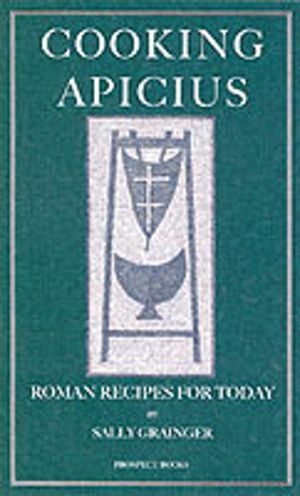 Cooking Apicius - Roman Recipes for Today