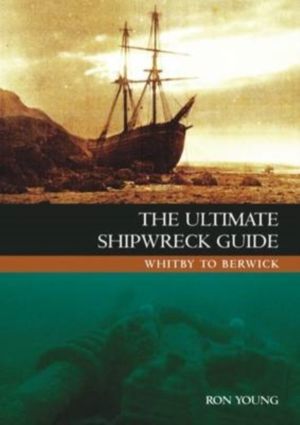 Ultimate Shipwreck Guide - Whitby to Berwick