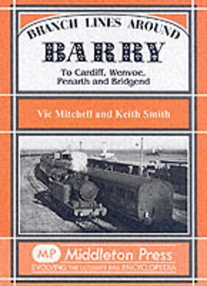 Branch Lines Around Barry - To Cardiff, Wenvoe, Penarth and Bridgend