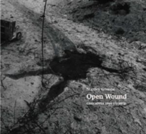 Stanley Greene: Open Wound - Chechnya 1994 - 2003
