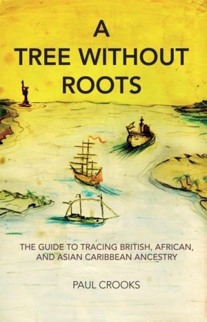 Tree Without Roots - The Guide to Tracing British, African and Asian Caribb