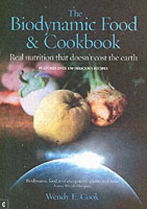 Biodynamic Food and Cookbook - Real Nutrition That Doesn't Cost the Earth