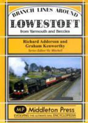 Branch Lines Around Lowestoft - From Yarmouth to Beccles
