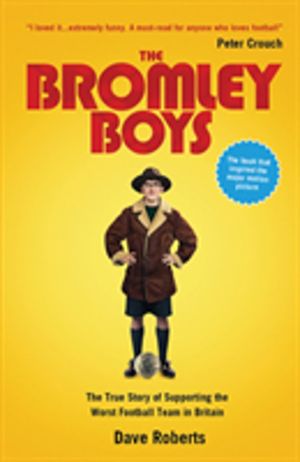 Bromley Boys - The True Story of Supporting the Worst Football Club in Brit